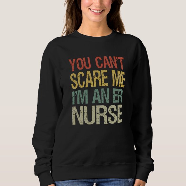 You Can't Scare Me I Am An ER Nurse  Nursing Crew  Sweatshirt (Front)