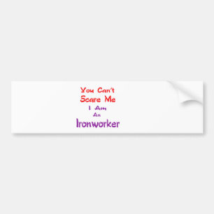 You can't scare me I am an Ironworker. Bumper Sticker