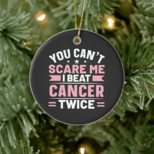 You Can't Scare Me, I Beat Cancer Twice  Ceramic Ornament