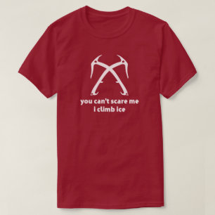 You Can't Scare Me I Cliimb Ice T-Shirt