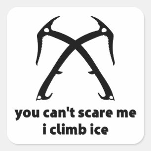You Can't Scare Me I Climb Ice Square Sticker