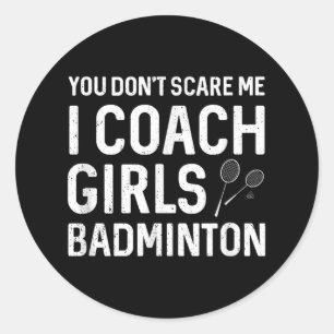 You Cant Scare Me I Coach Girls Badminton Classic Round Sticker