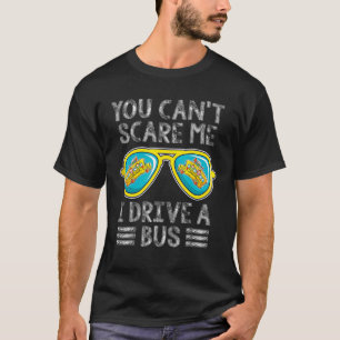 You Can't Scare Me I Drive A Bus Sunglasses Back T T-Shirt