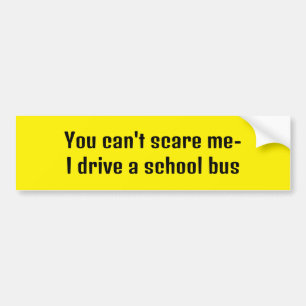 You can't scare me- I drive a school bus Bumper Sticker