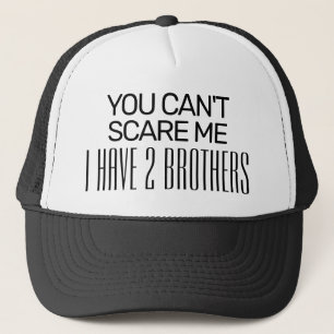 YOU CAN'T SCARE ME I HAVE 2 BROTHERS FUNNY SISTER TRUCKER HAT