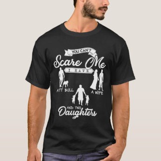 You Cant Scare Me I Have 2 Daughters A Pit Bull Sh T-Shirt