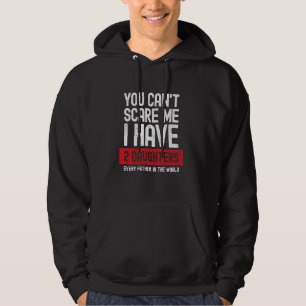 You Cant Scare Me I Have 2 Daughters Funny Dad Fat Hoodie