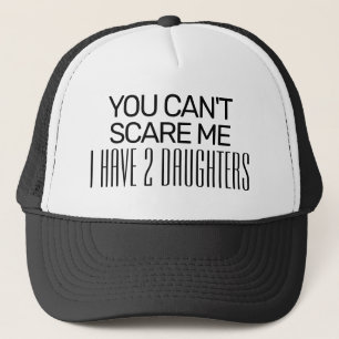 YOU CAN'T SCARE ME I HAVE 2 DAUGHTERS FUNNY DAD T- TRUCKER HAT