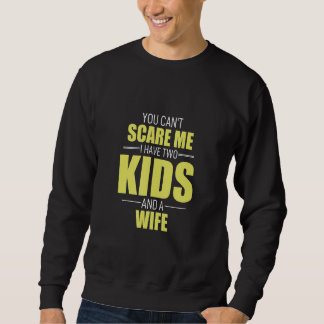 You Cant Scare Me I Have 2 Kids And A Wife Pops Pa Sweatshirt