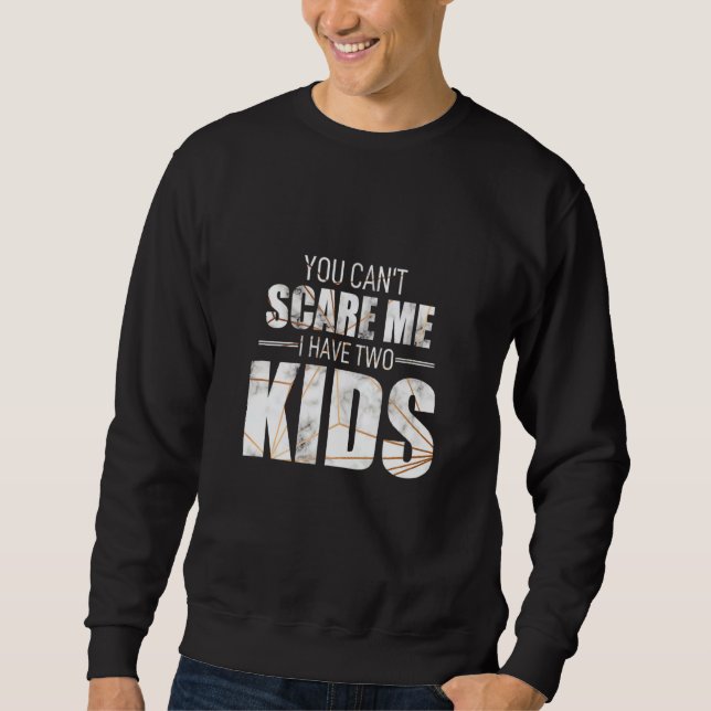 You Cant Scare Me I Have 2 Kids Loving Parenthood  Sweatshirt (Front)