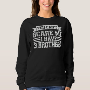 You Can't Scare Me I Have 3 Brothers Sis Sweatshirt