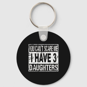 You Can't Scare Me I Have 3 Daughters  Key Ring