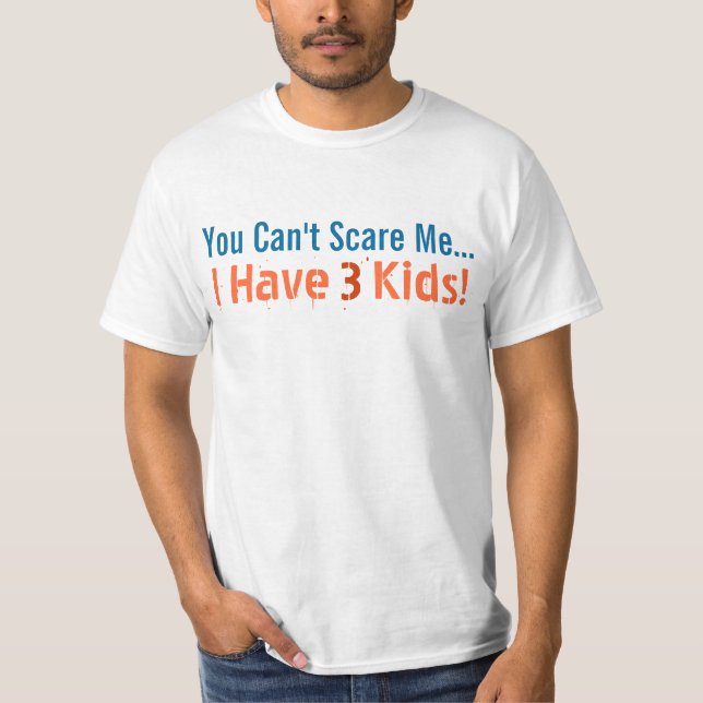 You Can't Scare Me, I Have 3 Kids, Funny Dad T-Shirt (Front)