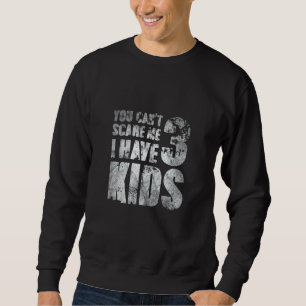 You Cant Scare Me I Have 3 Kids Outfit Uncle Girl  Sweatshirt