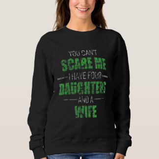 You Cant Scare Me I Have 4 Daughters And A Wife Pa Sweatshirt