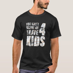 You Cant Scare Me I Have 4 Kids Male Loving Hero P T-Shirt