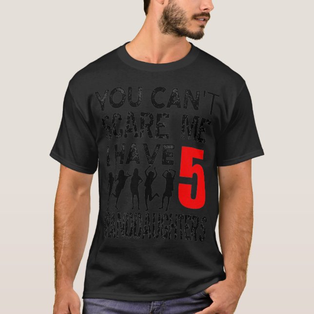 You Cant Scare Me I Have 5 five Granddaughters T-Shirt (Front)