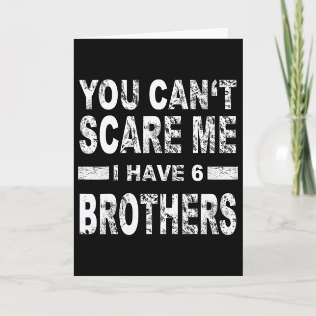 You Can't Scare Me I Have 6 Brothers  Card (Front)