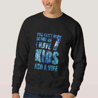 You Cant Scare Me I Have 7 Kids And A Wife Uncle G Sweatshirt