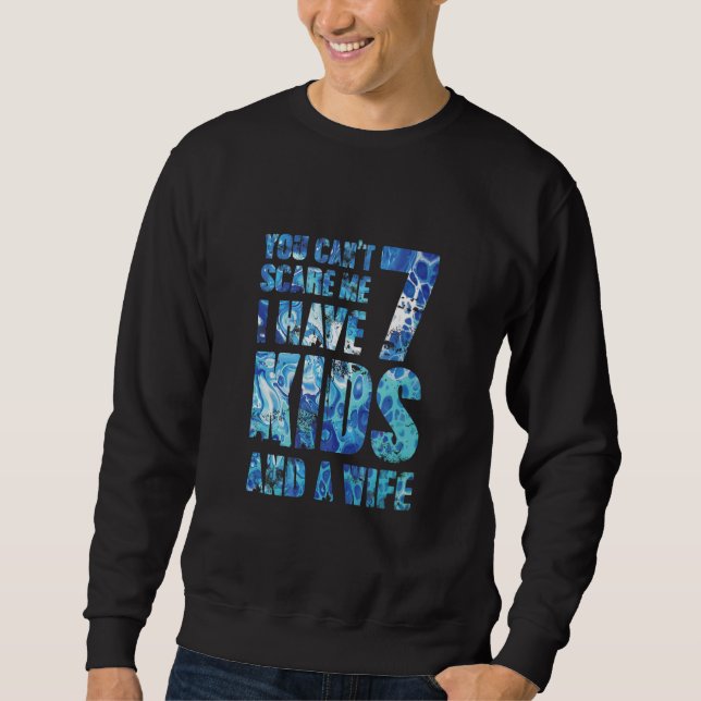 You Cant Scare Me I Have 7 Kids And A Wife Uncle G Sweatshirt (Front)