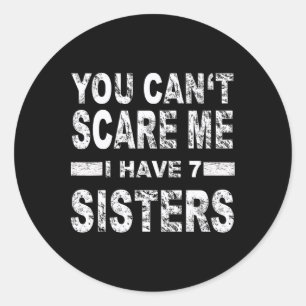 You Can't Scare Me I Have 7 Sisters Classic Round Sticker