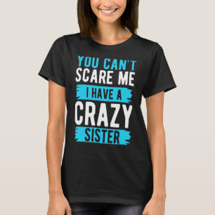 You Can't Scare Me I Have A Crazy Sister Brother T-Shirt