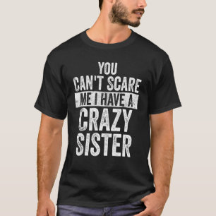 You Can't Scare Me I Have A Crazy Sister Brothers T-Shirt