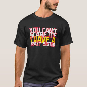 You Can't Scare Me I Have A Crazy Sister For Broth T-Shirt