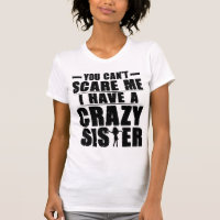 You Can't Scare Me I Have a Crazy Sister Funny Sis