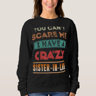 You Can't Scare Me I Have a Crazy Sister In Law Sweatshirt