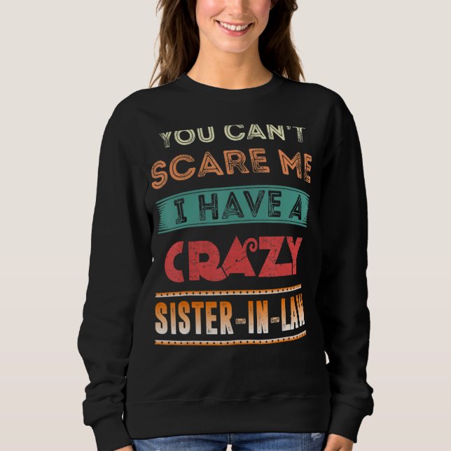 You Can't Scare Me I Have a Crazy Sister In Law Sweatshirt (Front)