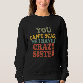 You Cant Scare Me I Have A Crazy Sister shirt Funn