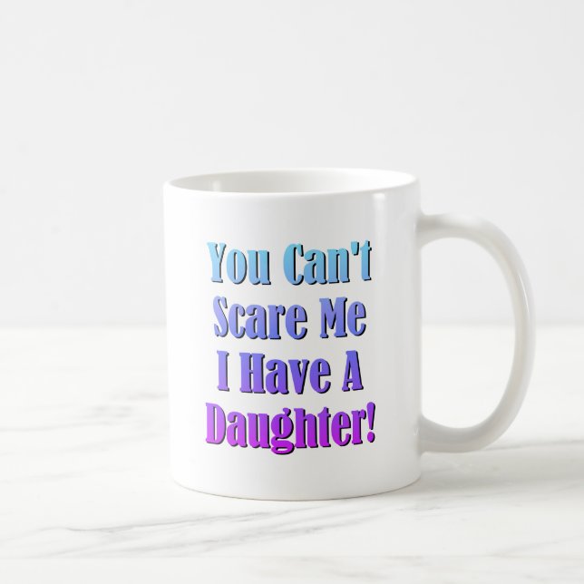 You Can't Scare Me, I Have A Daughter! Coffee Mug (Right)