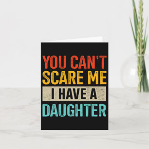 You Can't Scare Me I Have A Daughter For Fathers D Card