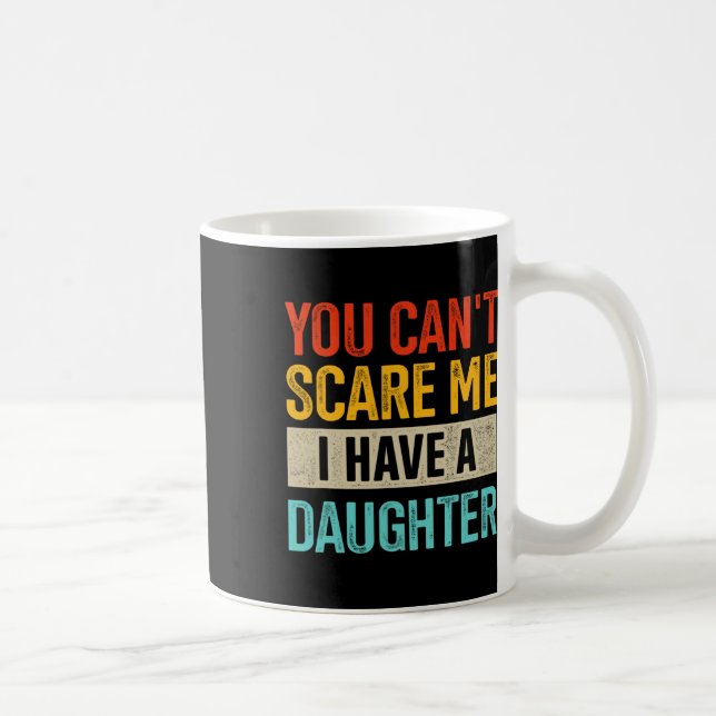 You Can't Scare Me I Have A Daughter For Fathers D Coffee Mug (Right)