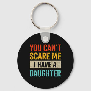 You Can't Scare Me I Have A Daughter For Fathers D Key Ring