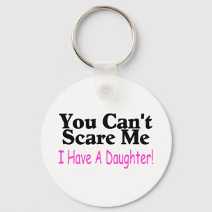 You Can't Scare Me I Have A Daughter Key Ring