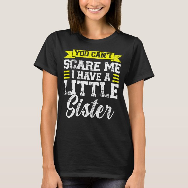 You Can't Scare Me I Have A Little Sister Sis T-Shirt (Front)