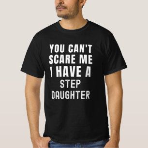 You Can't Scare Me I Have A Step Daughter T-Shirt