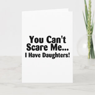 You Cant Scare Me I Have Daughters Card