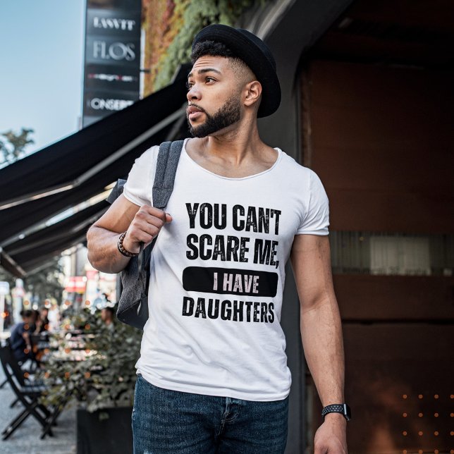 You Can't Scare Me, I Have Daughters | Funny joke  T-Shirt (Creator Uploaded)
