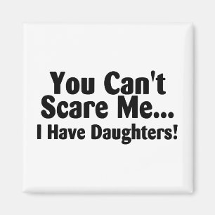 You Cant Scare Me I Have Daughters Magnet