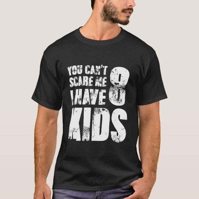 You Cant Scare Me I Have Eight Kids T-Shirt (Front)