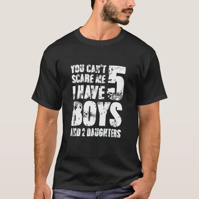 You Cant Scare Me I Have Five Boys And Two Daughte T-Shirt (Front)