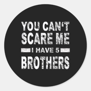 You Can't Scare Me I Have Five Brothers  Classic Round Sticker