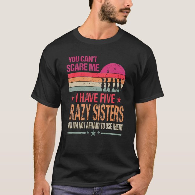 You Can't Scare Me I Have Five Crazy Sisters Vinta T-Shirt (Front)