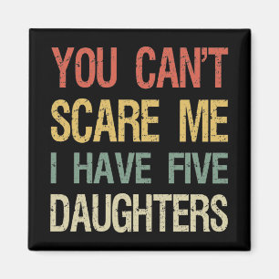 You Can't Scare Me I Have Five Daughters I Magnet
