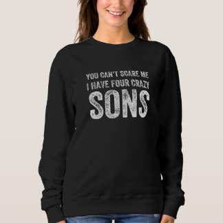 You Can't Scare Me I Have Four Crazy Sons Fathers  Sweatshirt