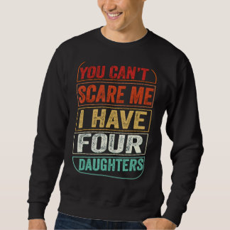 You Can't Scare Me I Have Four Daughters  Dad Joke Sweatshirt
