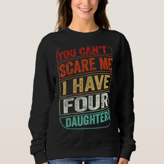 You Can't Scare Me I Have Four Daughters  Dad Joke Sweatshirt
